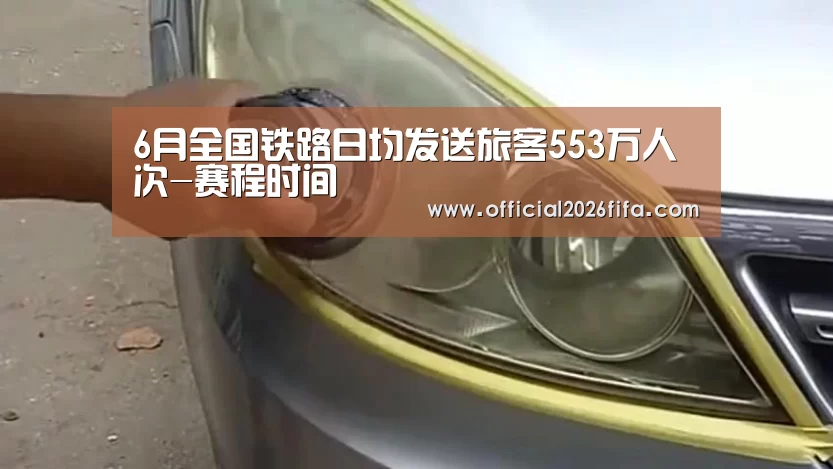 6月全国铁路日均发送旅客553万人次-赛程时间(图1) 球队资料