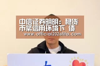 中信证券明明:稳货币紧信用环境下 债市不应悲观_新闻快讯(图4) 球队资料